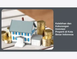 Kelebihan dan Kekurangan Investasi Properti di Kota Besar Indonesia