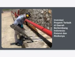 Investasi Properti Terbaik di Daerah Berkembang Indonesia: Potensi dan Risikonya