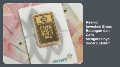 Resiko Investasi Emas Batangan dan Cara Mengatasinya Secara Efektif