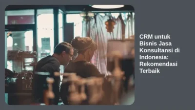 CRM untuk Bisnis Jasa Konsultansi di Indonesia: Rekomendasi Terbaik