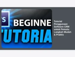 Tutorial Penggunaan Software CRM untuk Pemula: Langkah Mudah & Praktis
