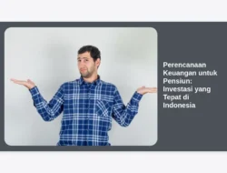 Perencanaan Keuangan untuk Pensiun: Investasi yang Tepat di Indonesia