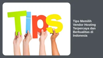 Tips Memilih Vendor Hosting Terpercaya dan Berkualitas di Indonesia