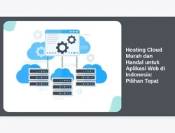 Hosting Cloud Murah dan Handal untuk Aplikasi Web di Indonesia: Pilihan Tepat