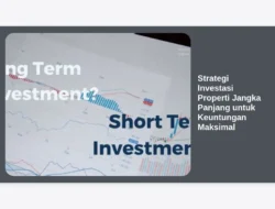 Strategi Investasi Properti Jangka Panjang untuk Keuntungan Maksimal