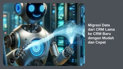 Migrasi Data dari CRM Lama ke CRM Baru dengan Mudah dan Cepat