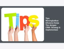 Tips Meningkatkan Efisiensi Kerja Tim dengan CRM: Strategi & Implementasi