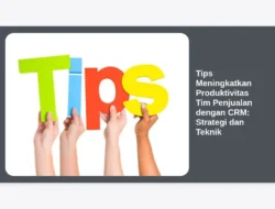 Tips Meningkatkan Produktivitas Tim Penjualan dengan CRM: Strategi dan Teknik