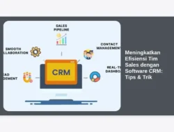 Meningkatkan Efisiensi Tim Sales dengan Software CRM: Tips & Trik