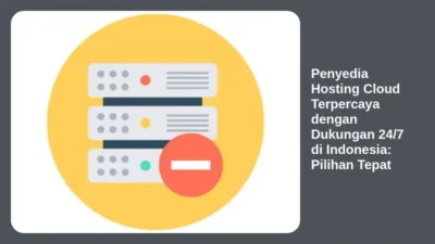 Penyedia Hosting Cloud Terpercaya dengan Dukungan 24/7 di Indonesia: Pilihan Tepat