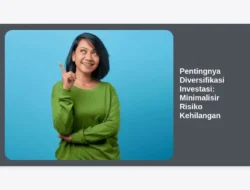 Pentingnya Diversifikasi Investasi: Minimalisir Risiko Kehilangan