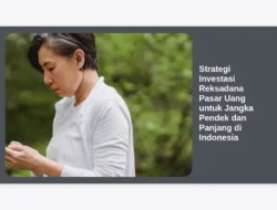 Strategi Investasi Reksadana Pasar Uang untuk Jangka Pendek dan Panjang di Indonesia