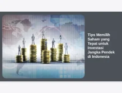Tips Memilih Saham yang Tepat untuk Investasi Jangka Pendek di Indonesia