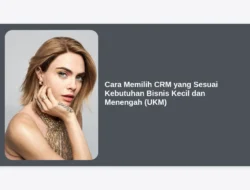 Cara Memilih CRM yang Sesuai Kebutuhan Bisnis Kecil dan Menengah (UKM)