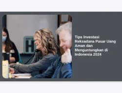 Tips Investasi Reksadana Pasar Uang Aman dan Menguntungkan di Indonesia 2024