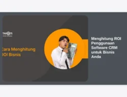 Menghitung ROI Penggunaan Software CRM untuk Bisnis Anda