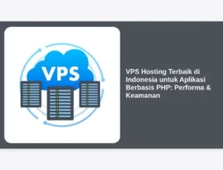 VPS Hosting Terbaik di Indonesia untuk Aplikasi Berbasis PHP: Performa & Keamanan