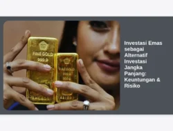 Investasi Emas sebagai Alternatif Investasi Jangka Panjang: Keuntungan & Risiko