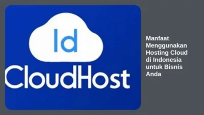 Manfaat Menggunakan Hosting Cloud di Indonesia untuk Bisnis Anda