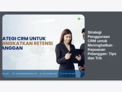 Strategi Penggunaan CRM untuk Meningkatkan Kepuasan Pelanggan: Tips dan Trik