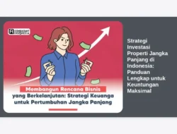 Strategi Investasi Properti Jangka Panjang di Indonesia: Panduan Lengkap untuk Keuntungan Maksimal