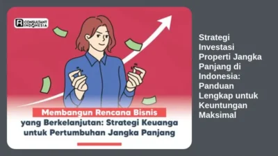 Strategi Investasi Properti Jangka Panjang di Indonesia: Panduan Lengkap untuk Keuntungan Maksimal