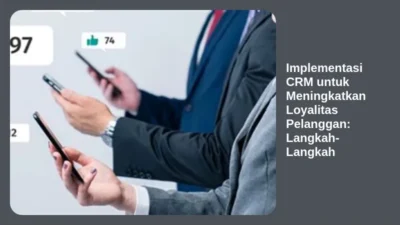 Implementasi CRM untuk Meningkatkan Loyalitas Pelanggan: Langkah-Langkah