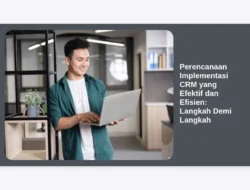 Perencanaan Implementasi CRM yang Efektif dan Efisien: Langkah Demi Langkah