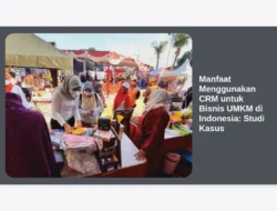 Manfaat Menggunakan CRM untuk Bisnis UMKM di Indonesia: Studi Kasus