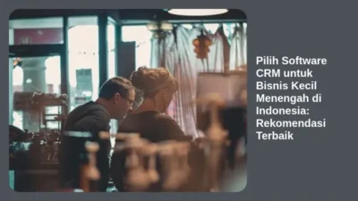 Pilih Software CRM untuk Bisnis Kecil Menengah di Indonesia: Rekomendasi Terbaik