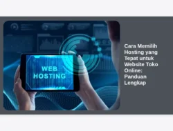 Cara Memilih Hosting yang Tepat untuk Website Toko Online: Panduan Lengkap