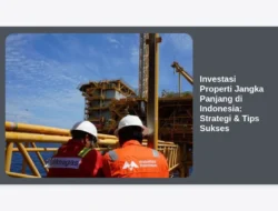 Investasi Properti Jangka Panjang di Indonesia: Strategi & Tips Sukses