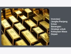 Investasi Jangka Panjang Emas Batangan: Strategi untuk Kekayaan Masa Depan
