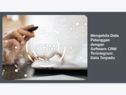 Mengelola Data Pelanggan dengan Software CRM Terintegrasi: Data Terpadu