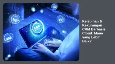 Kelebihan & Kekurangan CRM Berbasis Cloud: Mana yang Lebih Baik?