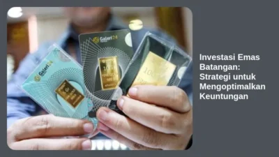 Investasi Emas Batangan: Strategi untuk Mengoptimalkan Keuntungan