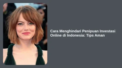 Cara Menghindari Penipuan Investasi Online di Indonesia: Tips Aman