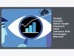 Strategi Investasi Saham Jangka Panjang di Pasar Indonesia: Raih Keuntungan Maksimal