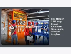 Tips Memilih CRM yang Sesuai Kebutuhan Bisnis Anda: Panduan Lengkap