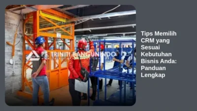 Tips Memilih CRM yang Sesuai Kebutuhan Bisnis Anda: Panduan Lengkap