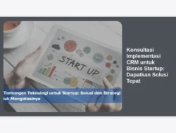 Konsultasi Implementasi CRM untuk Bisnis Startup: Dapatkan Solusi Tepat