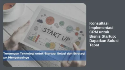 Konsultasi Implementasi CRM untuk Bisnis Startup: Dapatkan Solusi Tepat
