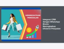 Integrasi CRM dengan WhatsApp Bisnis: Meningkatkan Efisiensi Penjualan