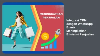 Integrasi CRM dengan WhatsApp Bisnis: Meningkatkan Efisiensi Penjualan