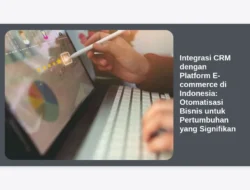 Integrasi CRM dengan Platform E-commerce di Indonesia: Otomatisasi Bisnis untuk Pertumbuhan yang Signifikan