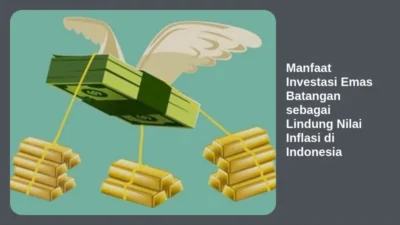 Manfaat Investasi Emas Batangan sebagai Lindung Nilai Inflasi di Indonesia