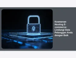 Keamanan Hosting E-commerce: Lindungi Data Pelanggan Anda dengan Baik