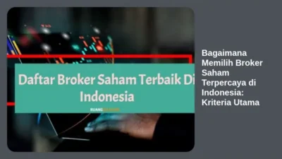 Bagaimana Memilih Broker Saham Terpercaya di Indonesia: Kriteria Utama