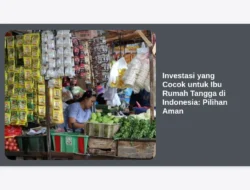 Investasi yang Cocok untuk Ibu Rumah Tangga di Indonesia: Pilihan Aman