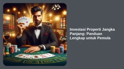 Investasi Properti Jangka Panjang: Panduan Lengkap untuk Pemula